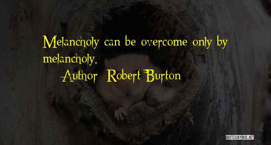Burton Melancholy Quotes By Robert Burton