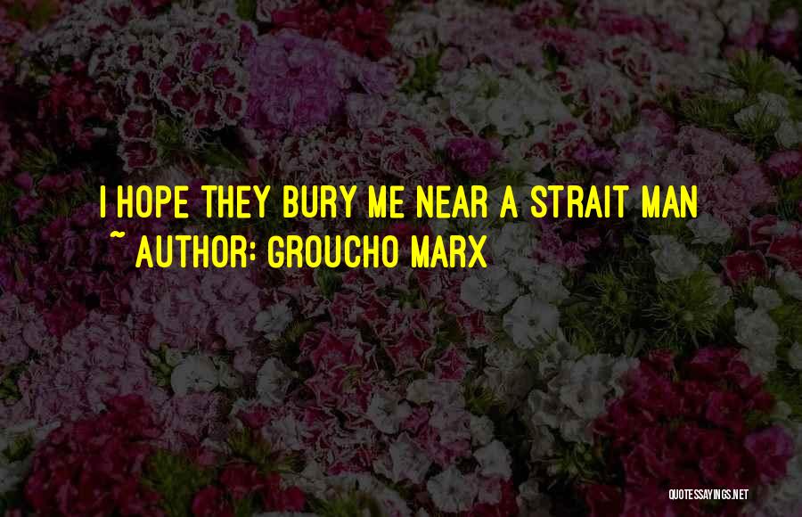 Bury Me Quotes By Groucho Marx