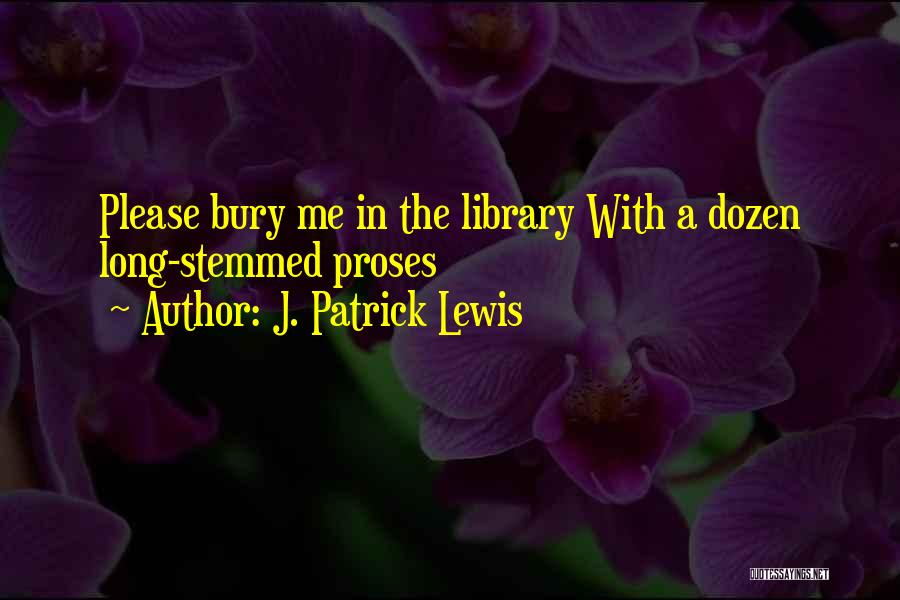 Bury Me Quotes By J. Patrick Lewis