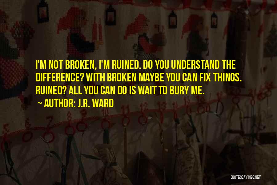 Bury Me Quotes By J.R. Ward