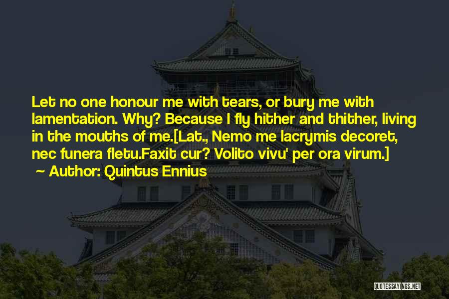 Bury Me Quotes By Quintus Ennius