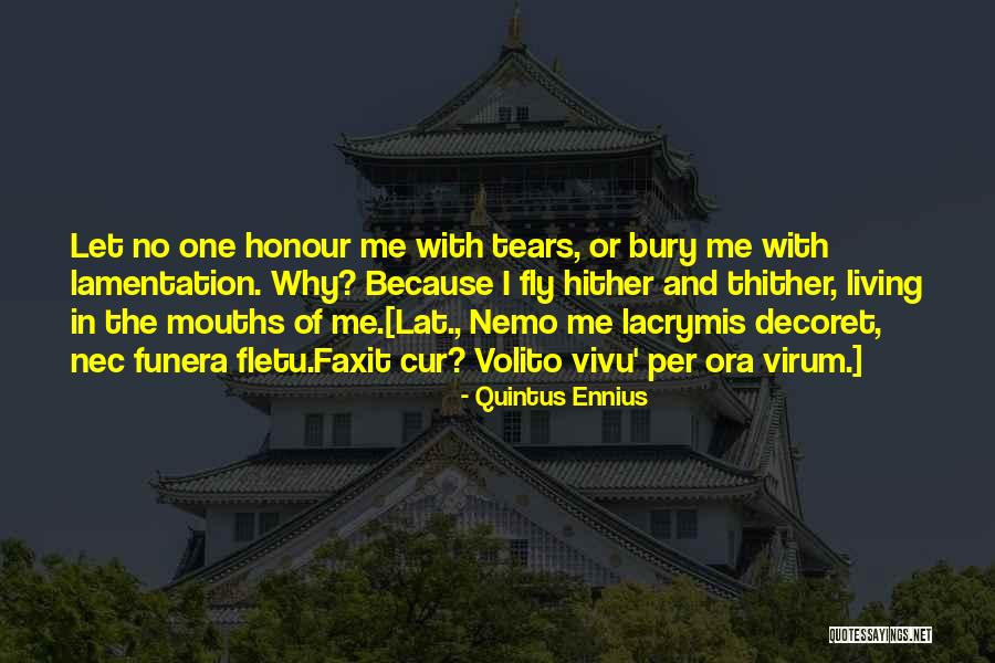 Bury Me Quotes By Quintus Ennius