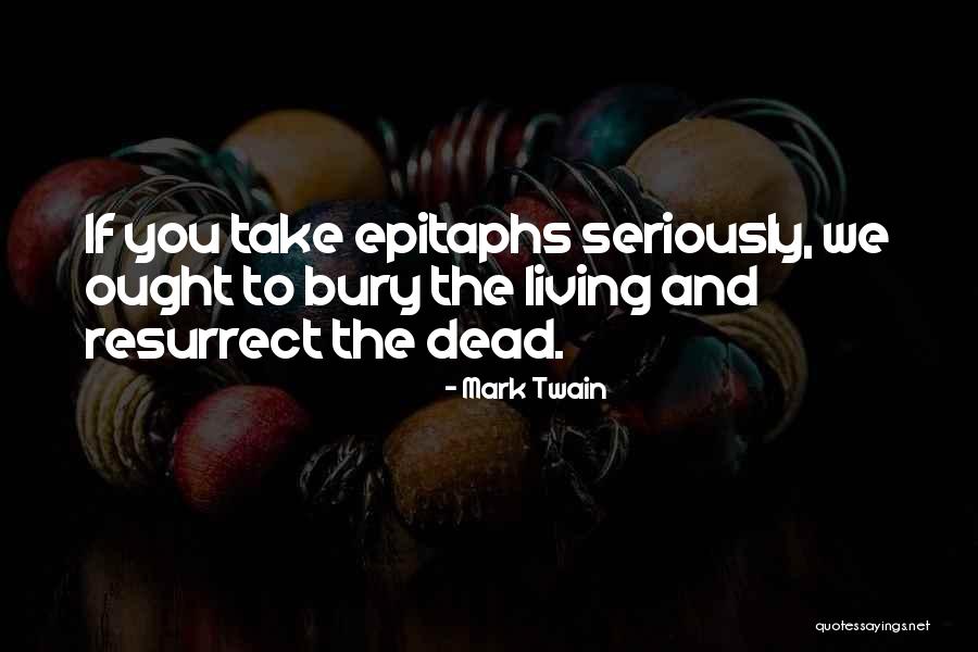 Bury Our Dead Quotes By Mark Twain Bury Our Dead Quotes By Mark Twain