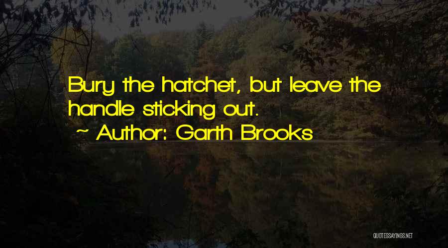 Bury Quotes By Garth Brooks