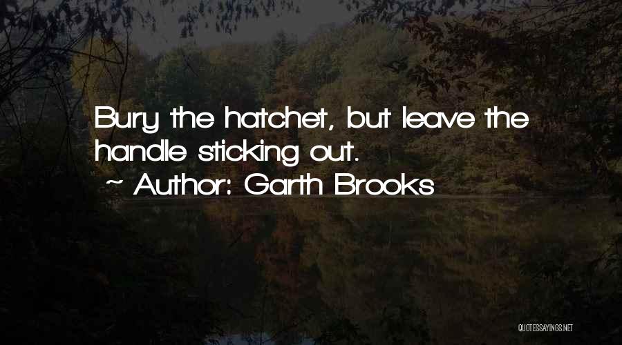 Bury The Hatchet Quotes By Garth Brooks