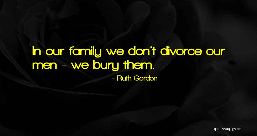 Bury Them Quotes By Ruth Gordon Bury Them Quotes By Ruth Gordon