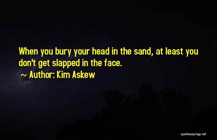 Bury Your Head In The Sand Quotes By Kim Askew