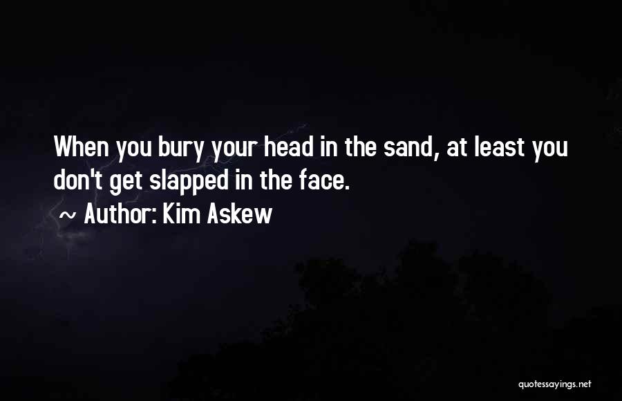 Bury Your Head Quotes By Kim Askew