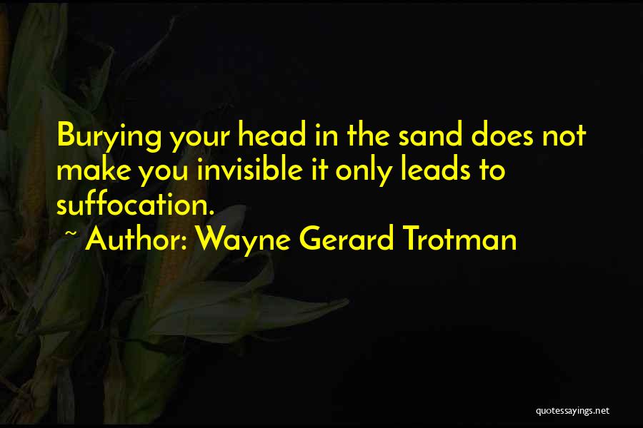 Burying Your Head Quotes By Wayne Gerard Trotman
