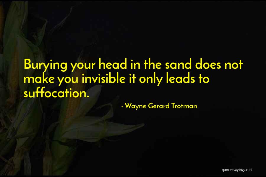 Burying Your Head Quotes By Wayne Gerard Trotman