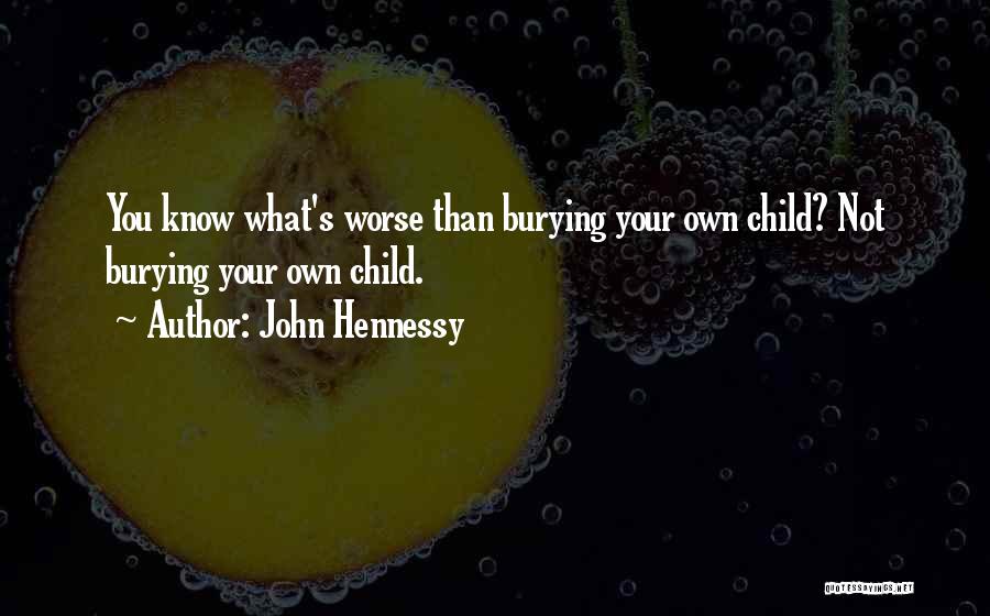 Burying Your Own Child Quotes By John Hennessy