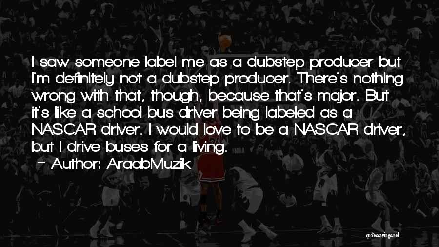 Bus Driver Quotes By AraabMuzik