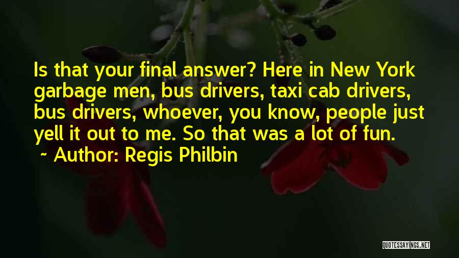 Bus Drivers Quotes By Regis Philbin
