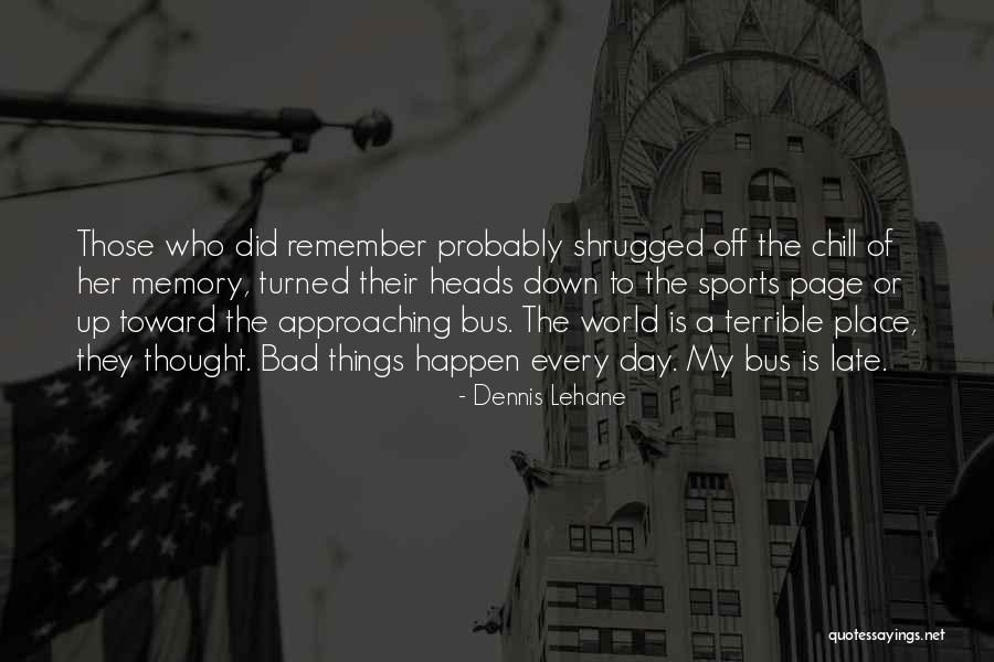 Bus Or Quotes By Dennis Lehane Bus Or Quotes By Dennis Lehane