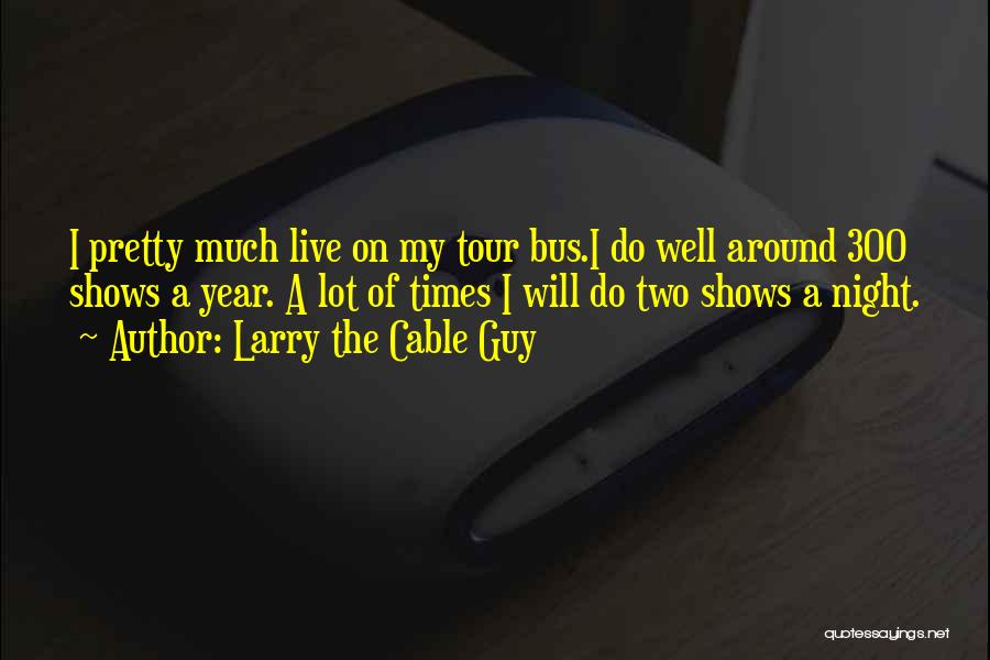 Bus Tour Quotes By Larry The Cable Guy