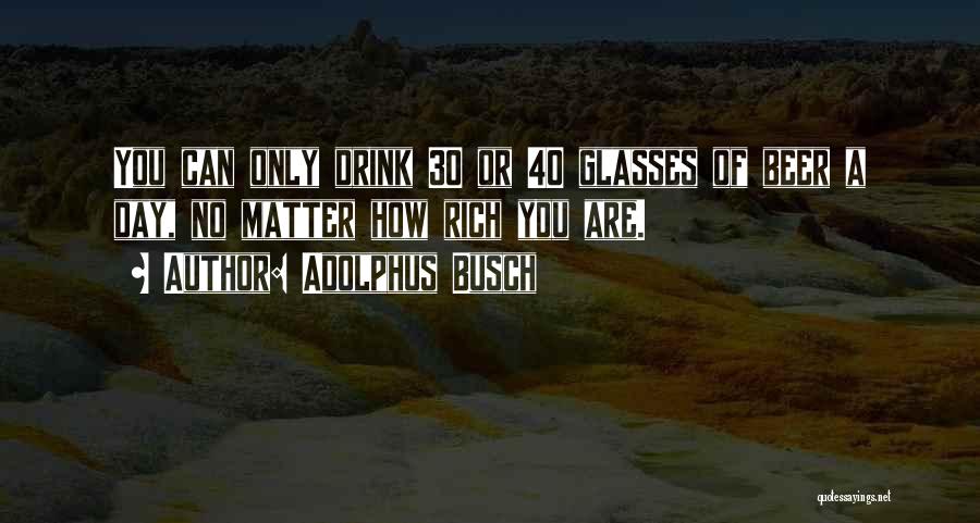 Busch Beer Quotes By Adolphus Busch