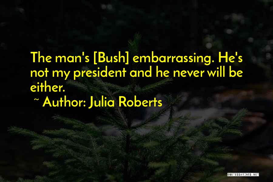 Bush Embarrassing Quotes By Julia Roberts