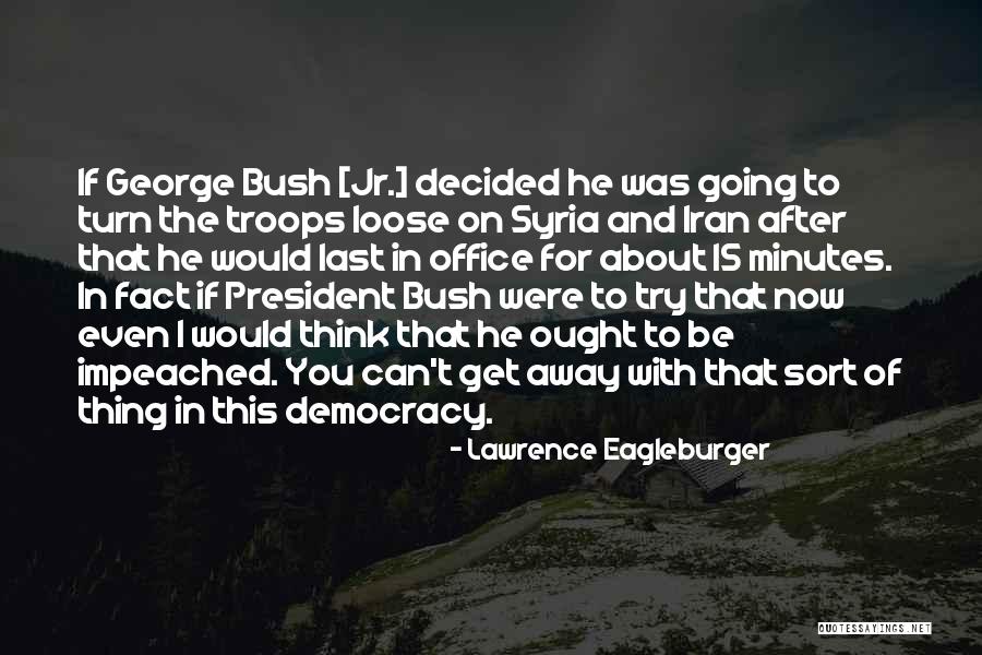 Bush Jr Quotes By Lawrence Eagleburger Bush Jr Quotes By Lawrence Eagleburger