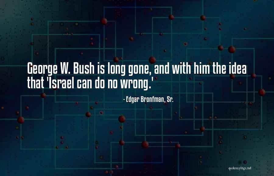 Bush Sr Quotes By Edgar Bronfman, Sr. Bush Sr Quotes By Edgar Bronfman, Sr.