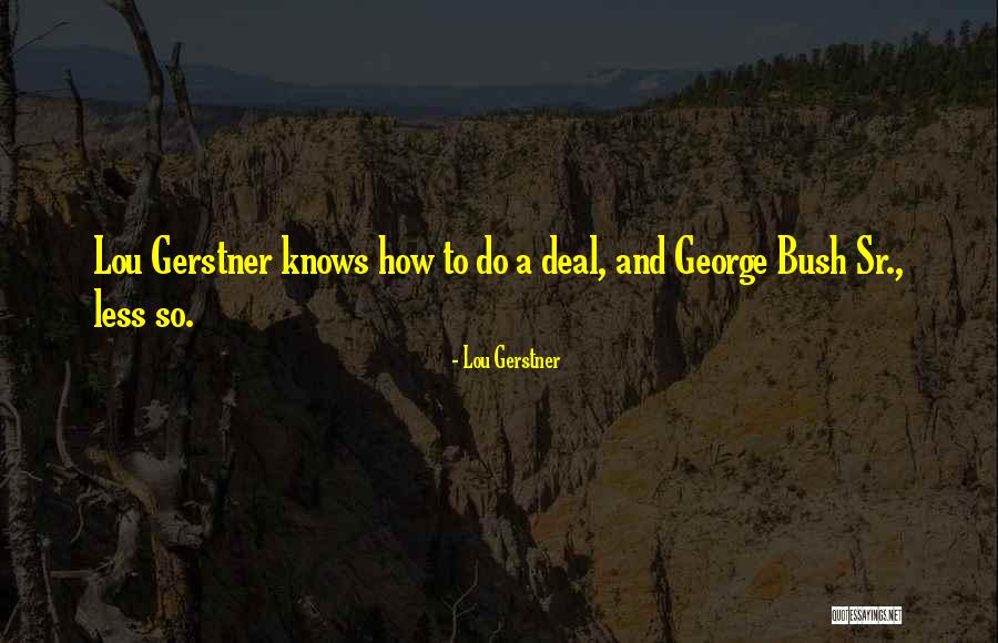 Bush Sr Quotes By Lou Gerstner Bush Sr Quotes By Lou Gerstner