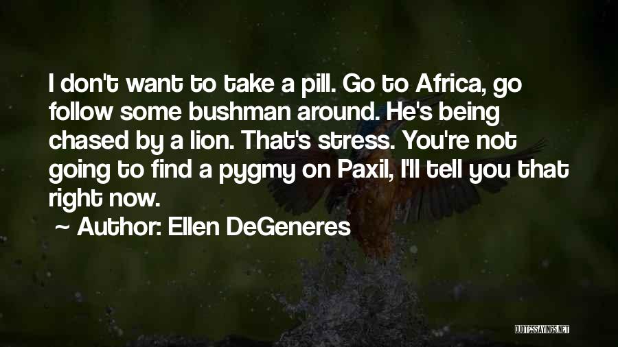 Bushman Quotes By Ellen DeGeneres