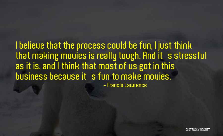 Business And Fun Quotes By Francis Lawrence Business And Fun Quotes By Francis Lawrence
