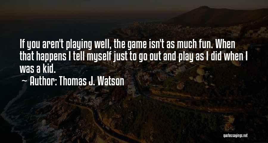 Business And Fun Quotes By Thomas J. Watson