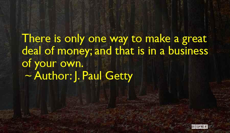 Business And Money Quotes By J. Paul Getty