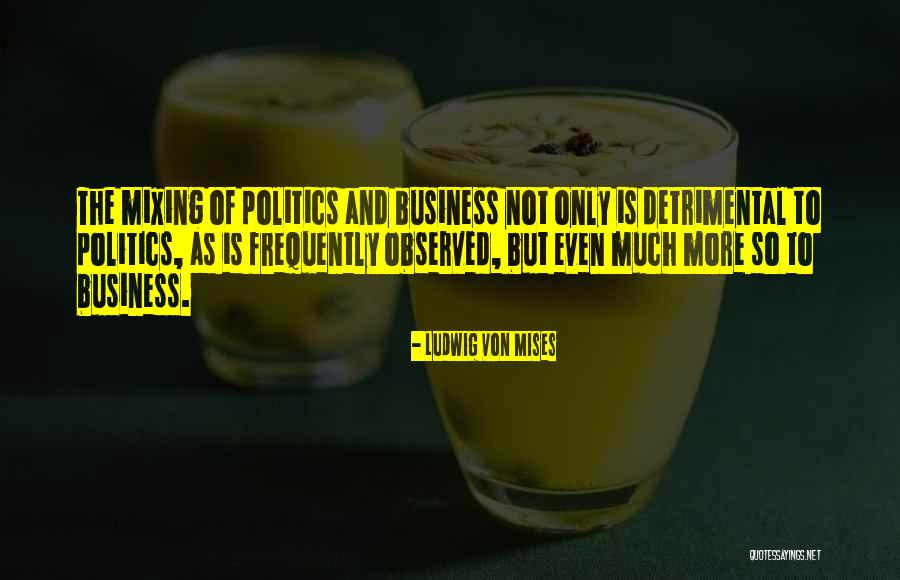 Business And Politics Quotes By Ludwig Von Mises Business And Politics Quotes By Ludwig Von Mises