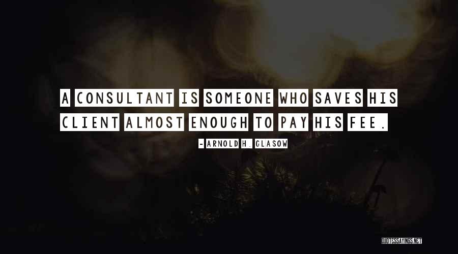 Business Consultant Quotes By Arnold H. Glasow Business Consultant Quotes By Arnold H. Glasow
