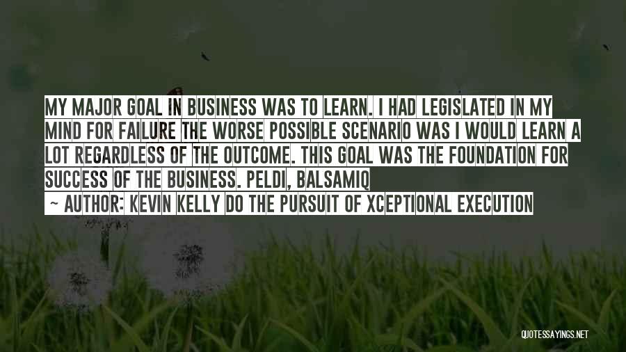 Business Foundation Quotes By Kevin Kelly DO The Pursuit Of Xceptional Execution