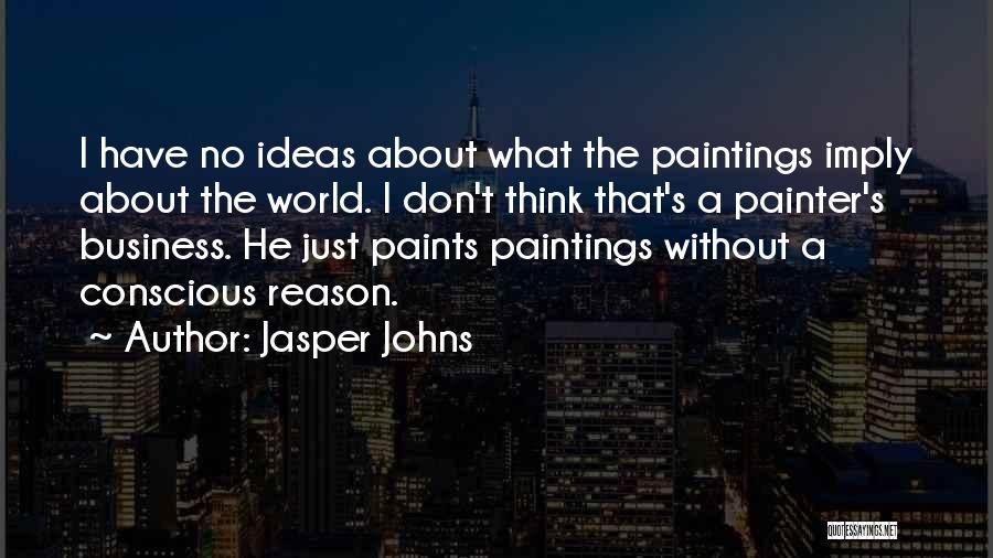 Business Ideas Quotes By Jasper Johns