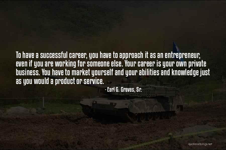 Business Knowledge Quotes By Earl G. Graves, Sr. Business Knowledge Quotes By Earl G. Graves, Sr.