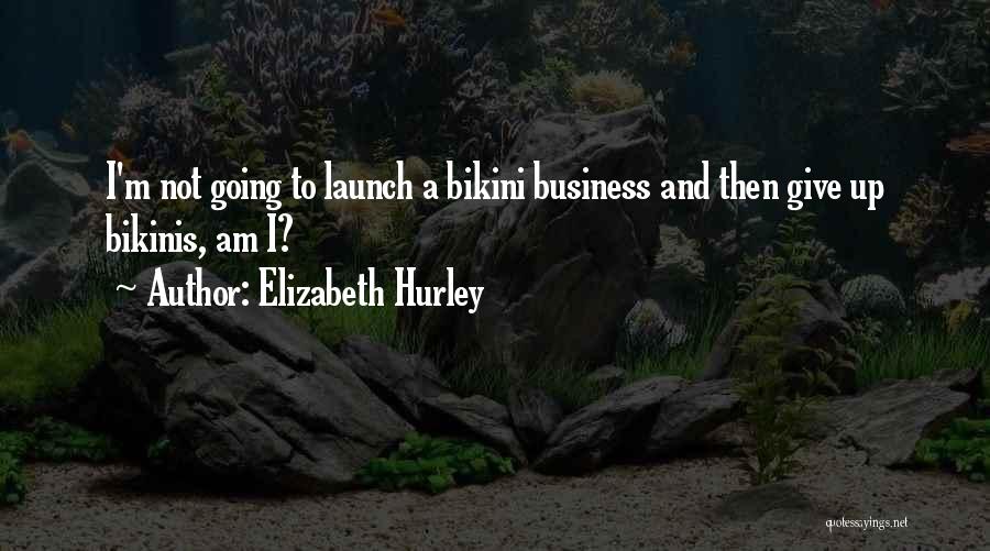 Business Launch Quotes By Elizabeth Hurley