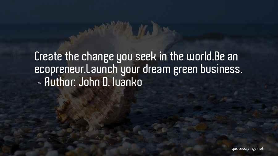 Business Launch Quotes By John D. Ivanko