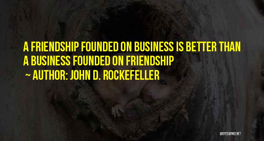 Business Over Friendship Quotes By John D. Rockefeller