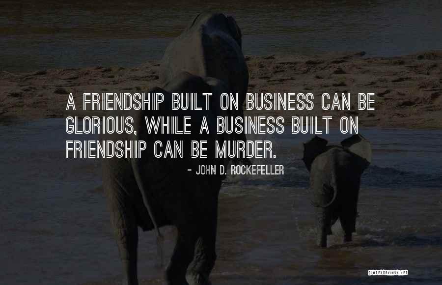 Business Over Friendship Quotes By John D. Rockefeller Business Over Friendship Quotes By John D. Rockefeller