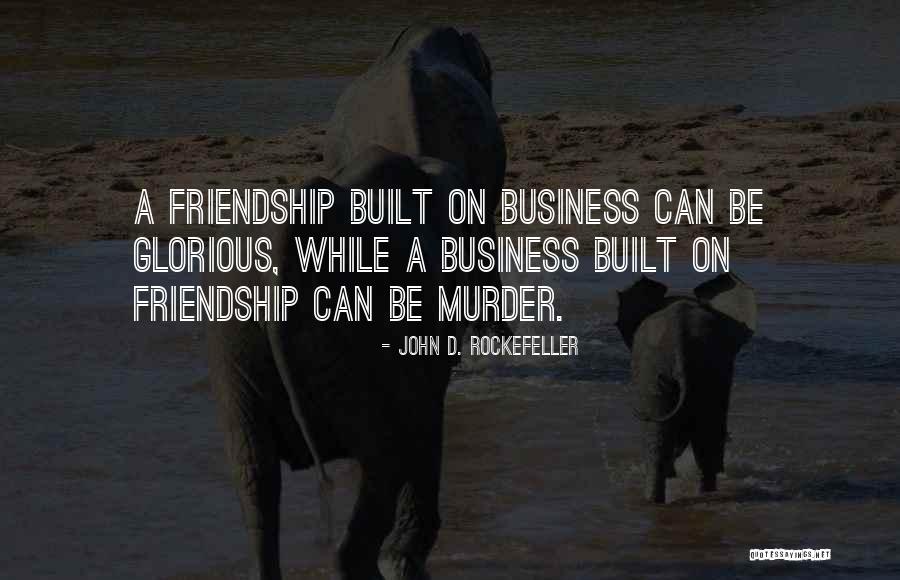 Business Over Friendship Quotes By John D. Rockefeller