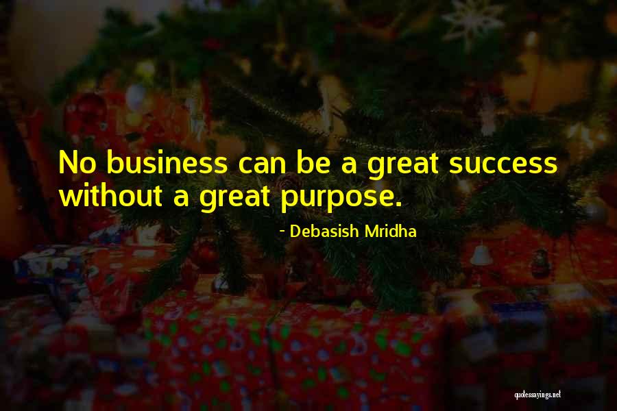 Business Purpose Quotes By Debasish Mridha Business Purpose Quotes By Debasish Mridha