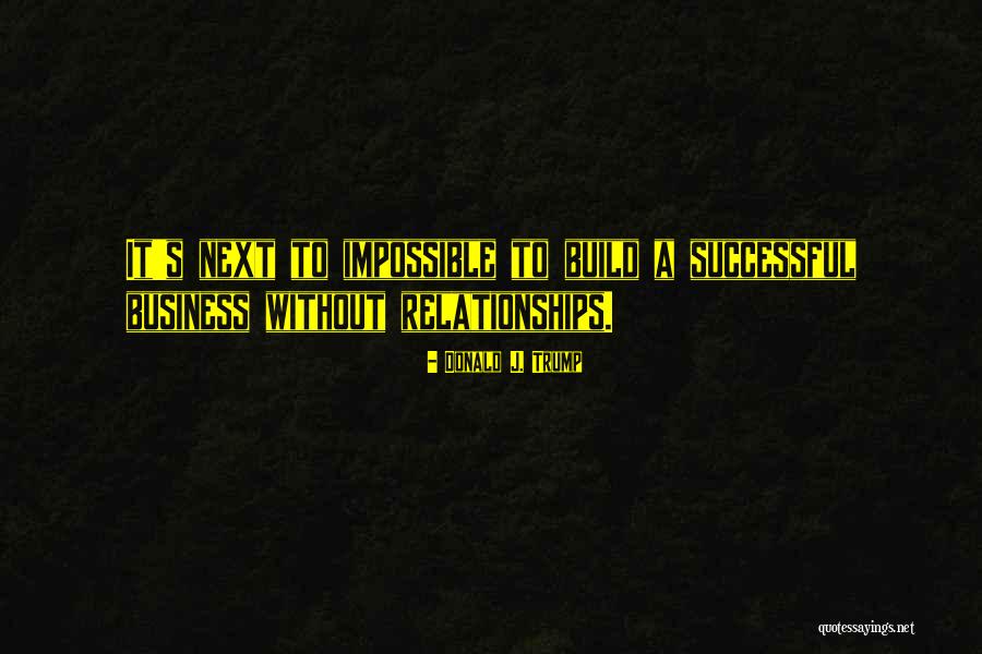 Business Relationships Quotes By Donald J. Trump Business Relationships Quotes By Donald J. Trump