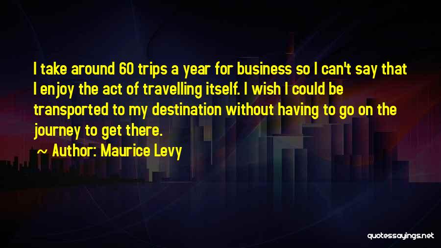 Business Trips Quotes By Maurice Levy