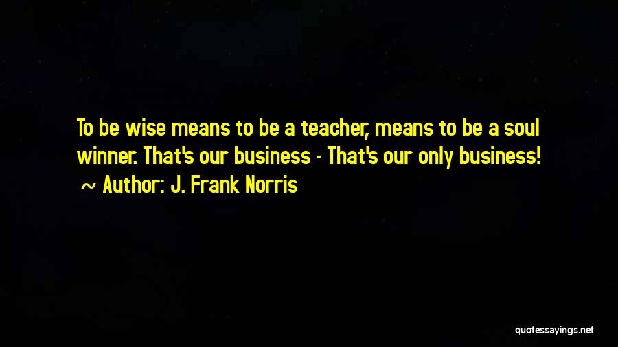 Business Wise Quotes By J. Frank Norris