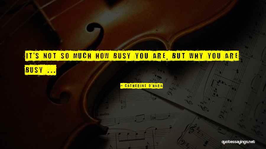 Busy Bee Quotes By Catherine O'Hara Busy Bee Quotes By Catherine O'Hara