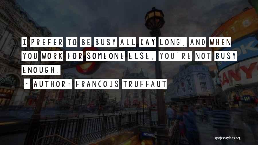 Busy Day At Work Quotes By Francois Truffaut