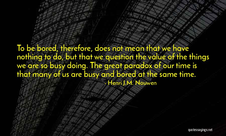 Busy Doing Nothing Quotes By Henri J.M. Nouwen Busy Doing Nothing Quotes By Henri J.M. Nouwen
