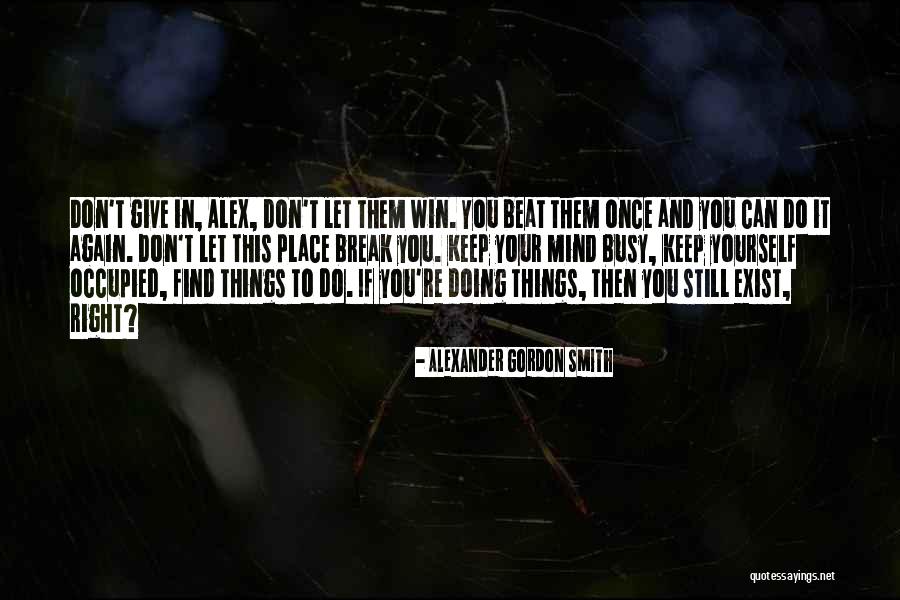 Busy Doing Things Quotes By Alexander Gordon Smith Busy Doing Things Quotes By Alexander Gordon Smith