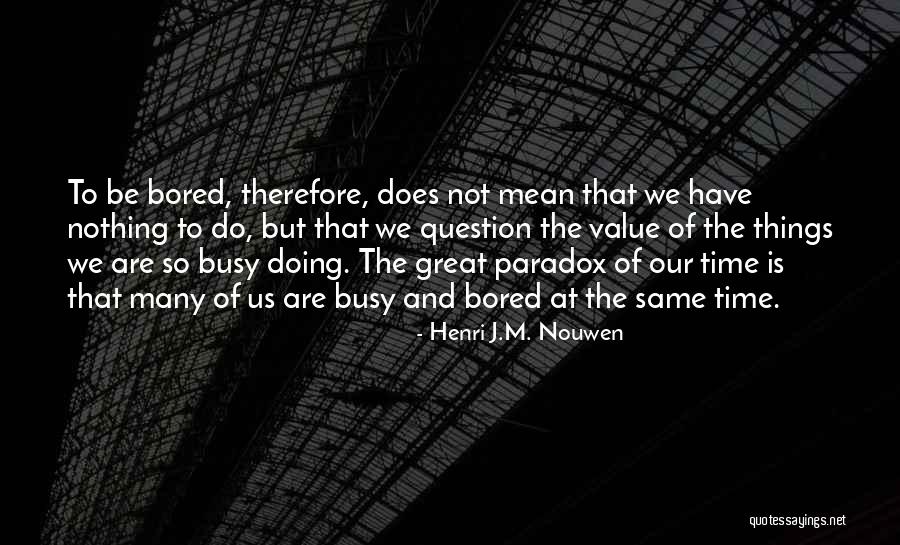 Busy Doing Things Quotes By Henri J.M. Nouwen Busy Doing Things Quotes By Henri J.M. Nouwen