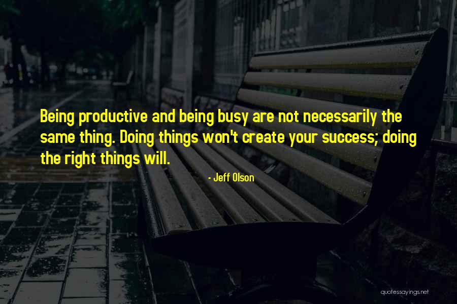 Busy Doing Things Quotes By Jeff Olson Busy Doing Things Quotes By Jeff Olson