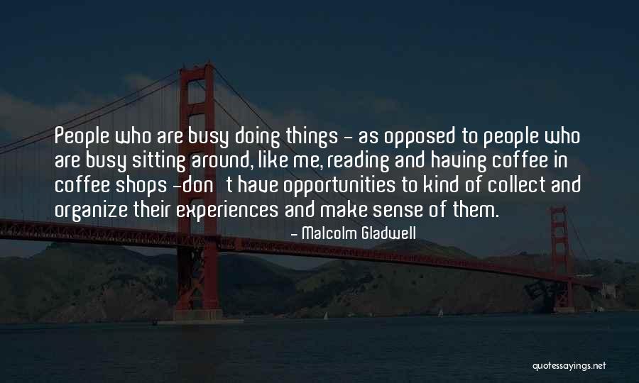 Busy Doing Things Quotes By Malcolm Gladwell Busy Doing Things Quotes By Malcolm Gladwell