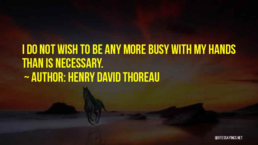 Busy Hands Quotes By Henry David Thoreau